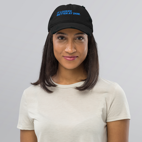 "IT LOOKED BETTER AT 3AM." Hat