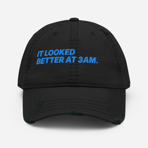 "IT LOOKED BETTER AT 3AM." Hat