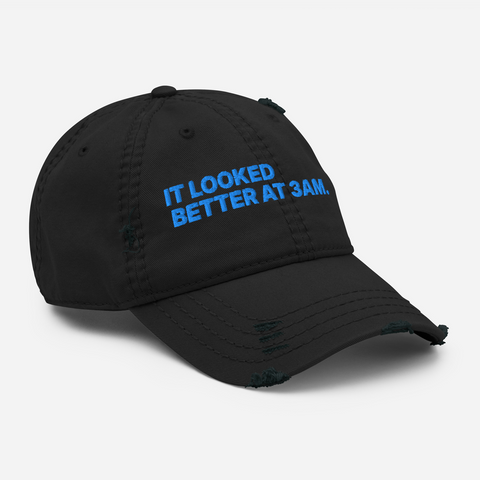 "IT LOOKED BETTER AT 3AM." Hat